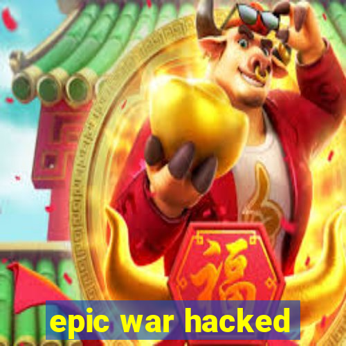 epic war hacked